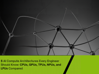 Five AI Compute Architectures Every Engineer Should Know: CPUs, GPUs, TPUs, NPUs, and LPUs Compared