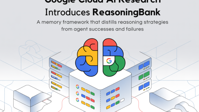 Google Cloud AI Research Introduces ReasoningBank: A Memory Framework that Distills Reasoning Strategies from Agent Successes and Failures