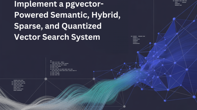A Coding Guide to Implement a pgvector-Powered Semantic, Hybrid, Sparse, and Quantized Vector Search System