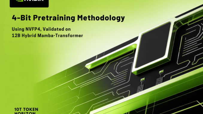 NVIDIA Introduces a 4-Bit Pretraining Methodology Using NVFP4, Validated on a 12B Hybrid Mamba-Transformer at 10T Token Horizon