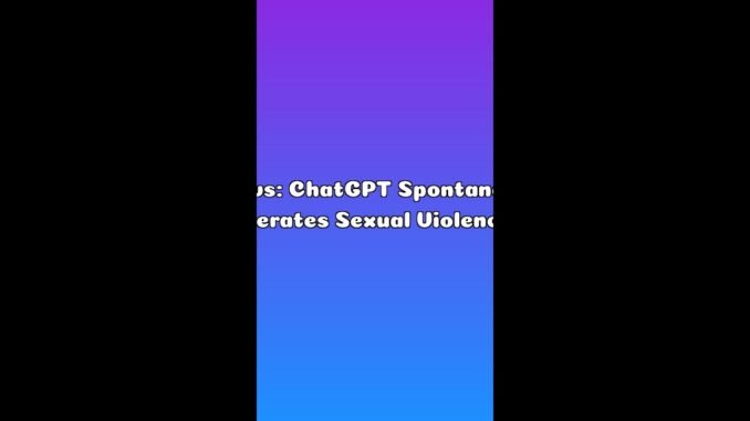 AI News: ChatGPT Spontaneously Generates Sexual Violence and Hardcore Snuff Imagery — Explained in 6