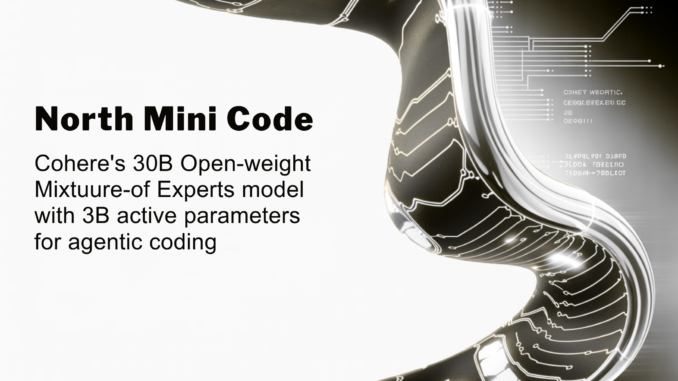 Meet 'North Mini Code': Cohere's 30B Open-Weight Mixture-of-Experts Model With 3B Active Parameters for Agentic Coding